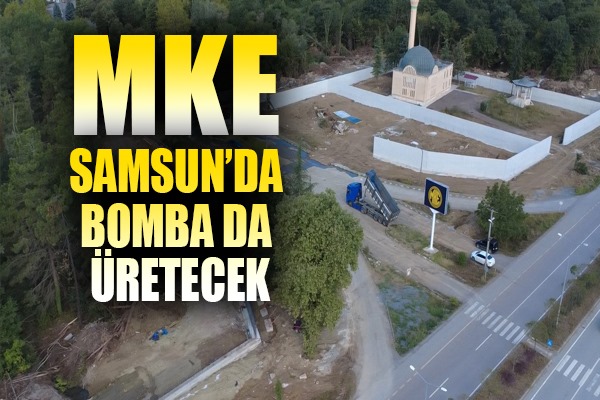 MKE'nin Samsun yatırımı: '4 tesis kurulacak, bomba da üretilecek'