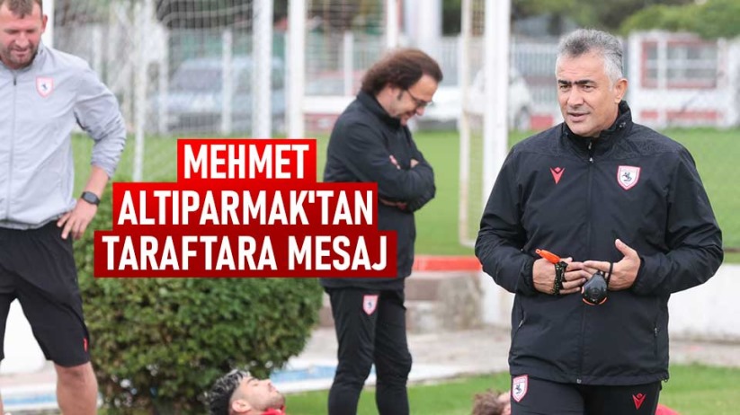Mehmet Altıparmak'tan Samsunspor taraftarına mesaj