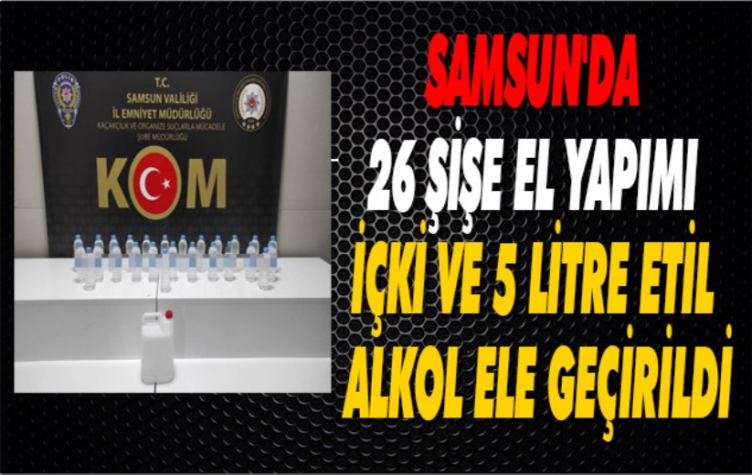 Samsun'da 26 şişe el yapımı içki ve 5 litre etil alkol ele geçirildi