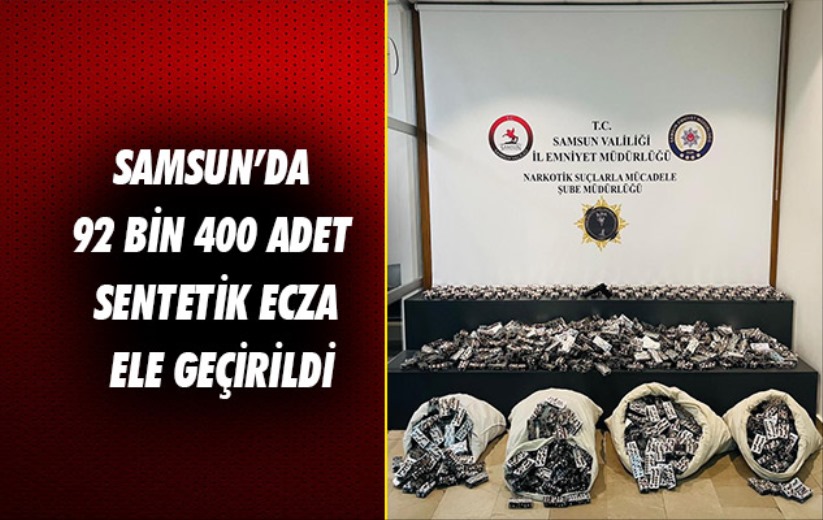 Samsun'da 92 bin 400 adet sentetik ecza ele geçirildi