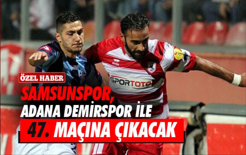 Samsunspor, Adana Demirspor ile 47. Maçına Çıkacak 