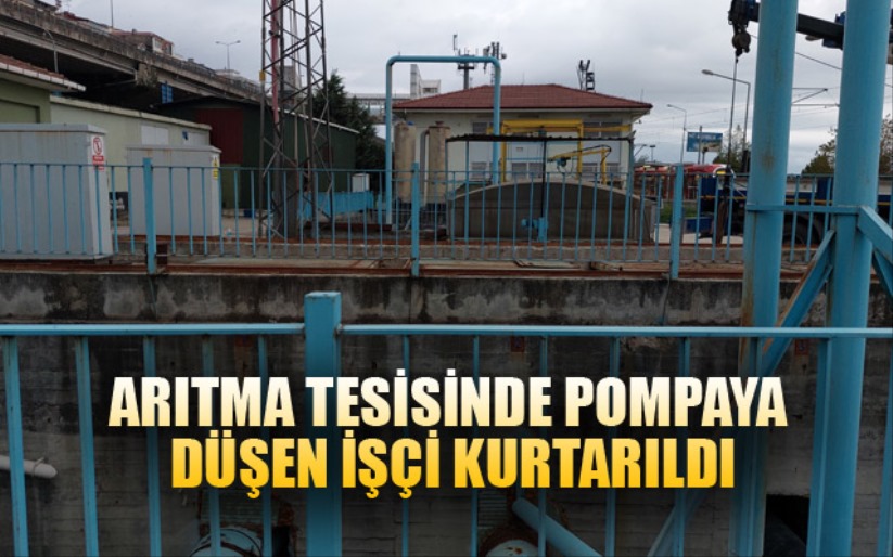 Arıtma tesisinde pompa kuyusuna düşen işçiyi arkadaşları kurtardı