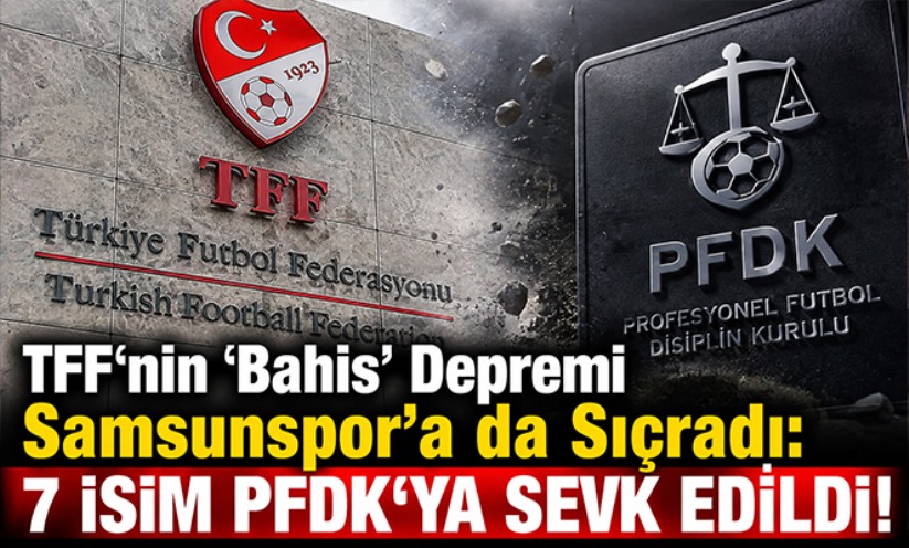 TFF'nin 'Bahis' Depremi Samsunspor'a da Sıçradı: 7 İsim PFDK'ya Sevk Edildi!