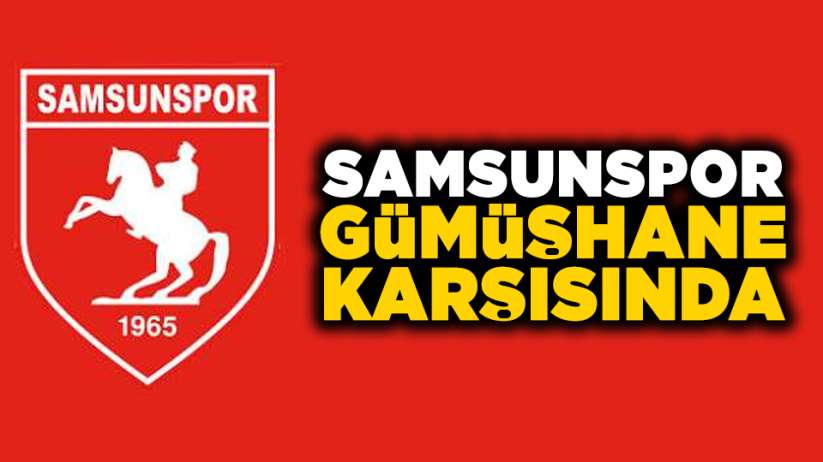 Samsunspor, Gümüşhane karşısında