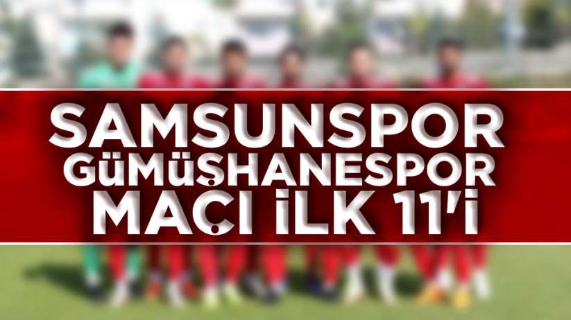 Samsunspor Gümüşhanespor maçı ilk 11'i