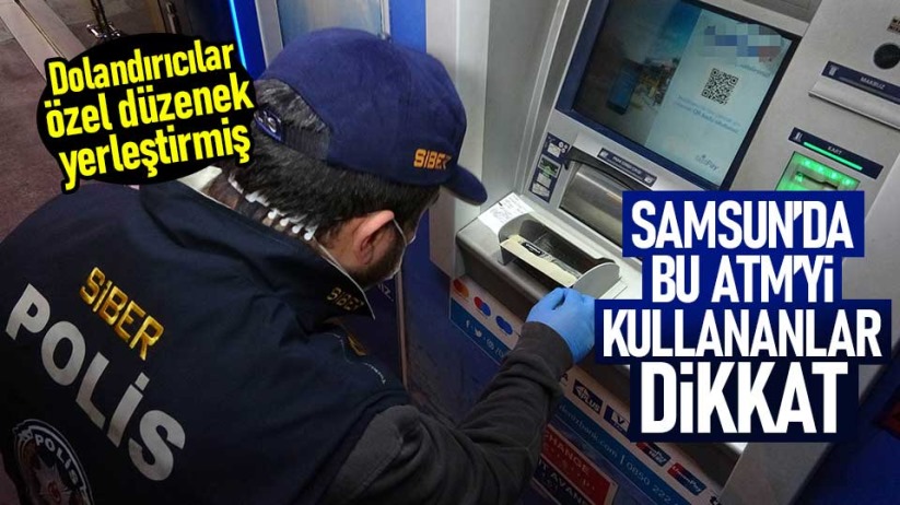 Samsun'da bu ATM'yi kullananlar dikkat