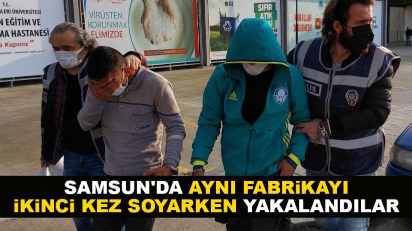 Samsun'da aynı fabrikayı ikinci kez soyarken yakalandılar