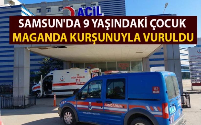Samsun'da 9 yaşındaki çocuk maganda kurşunuyla vuruldu