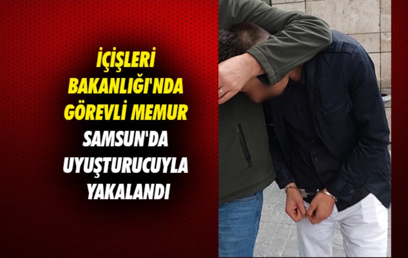 İçişleri Bakanlığı'nda görevli memur Samsun'da uyuşturucuyla yakalandı