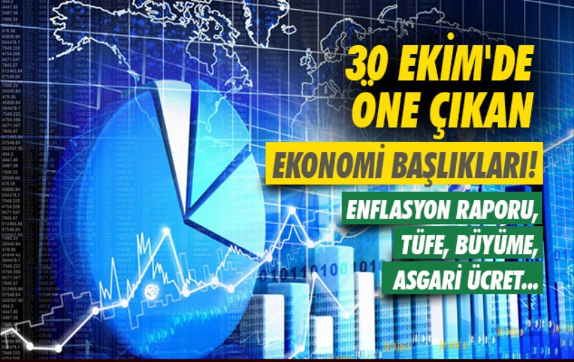 30 Ekim'de öne çıkan ekonomi başlıkları! Enflasyon raporu, TÜFE, büyüme, asgari ücret...