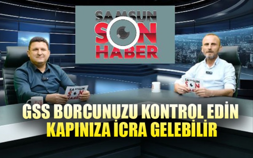 GSS BORCUNUZU KONTROL EDİN KAPINIZA İCRA GELEBİLİR