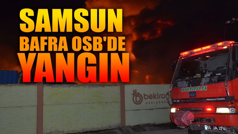 Samsun Bafra OSB'de geri dönüşüm tesisinde yangın