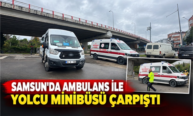 Samsun'da ambulans ile yolcu minibüsü çarpıştı