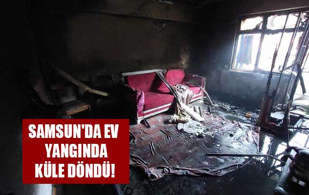 Samsun'da ev yangında küle döndü!