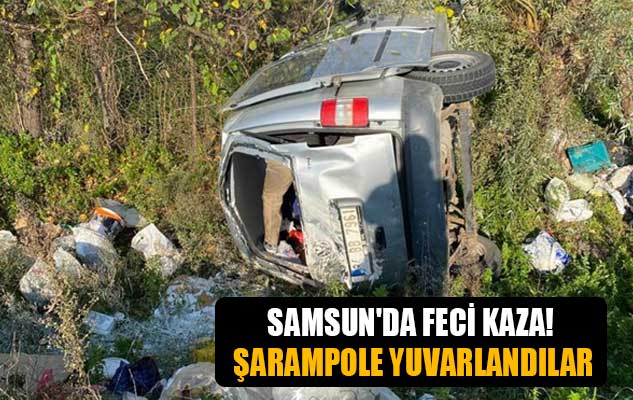 Samsun'da feci kaza! Şarampole yuvarlandılar