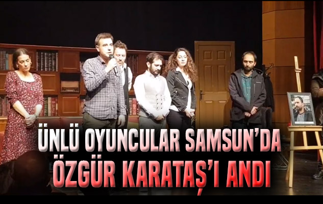 Ünlü oyuncular Samsun'da Özgür Karataş'ı andı