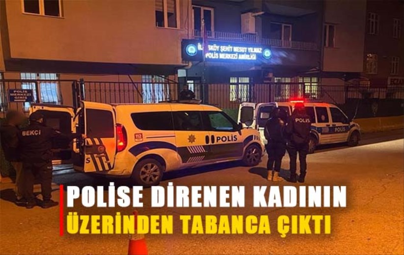 Polise direnen kadının üzerinden tabanca çıktı