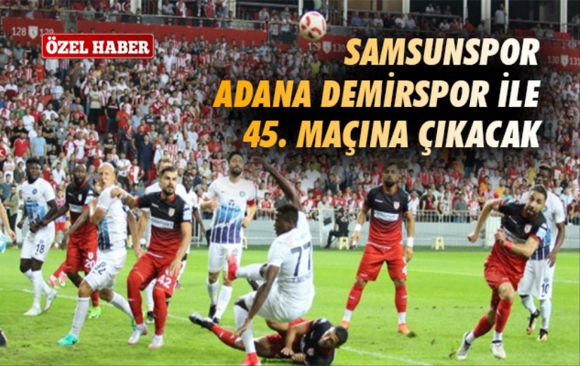 Samsunspor Adana Demirspor ile 45. Maçına Çıkacak 