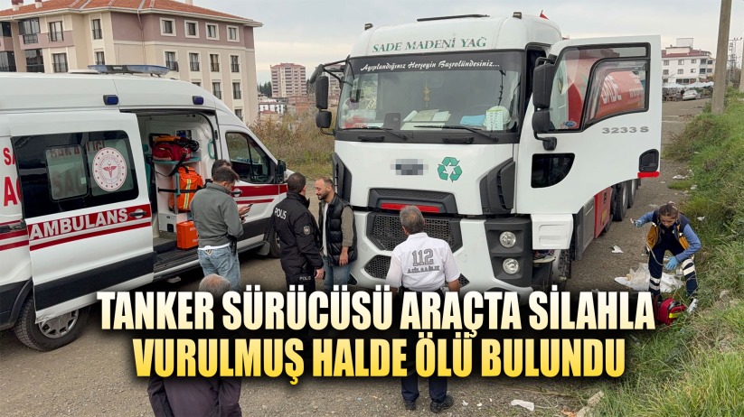 Tanker sürücüsü araçta silahla vurulmuş halde ölü bulundu