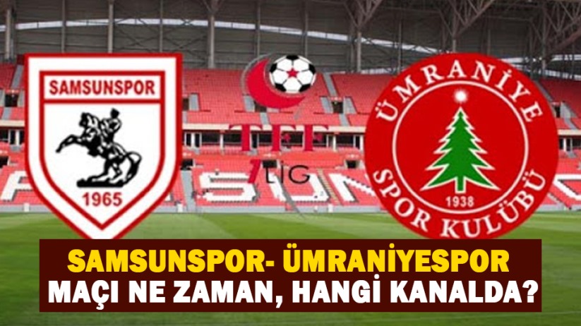 Samsunspor- Ümraniyespor maçı ne zaman, hangi kanalda?