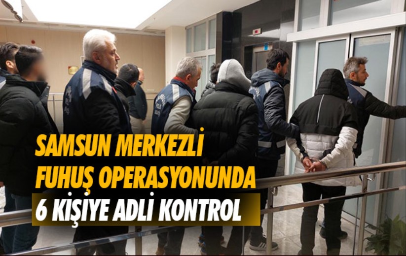 Samsun merkezli fuhuş operasyonunda 6 kişiye adli kontrol