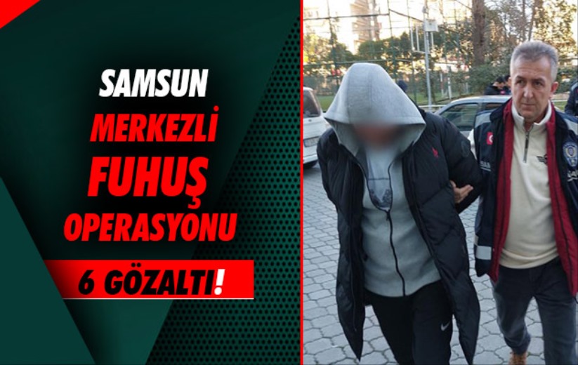 Samsun merkezli fuhuş operasyonu: 6 gözaltı