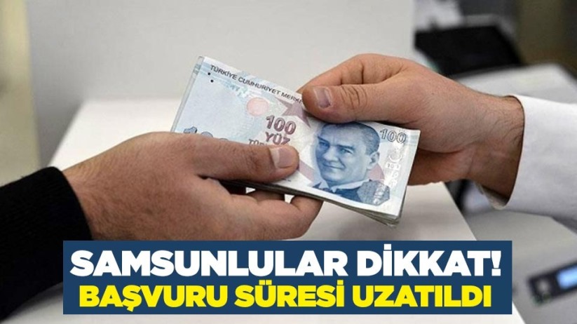 Samsunlular dikkat! Başvuru süresi uzatıldı