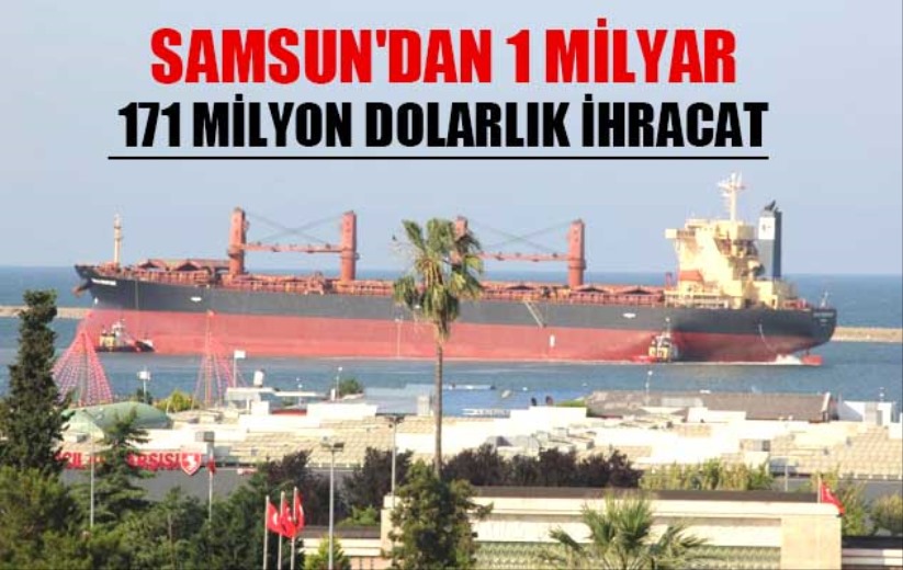Samsun'dan 1 milyar 171 milyon dolarlık ihracat