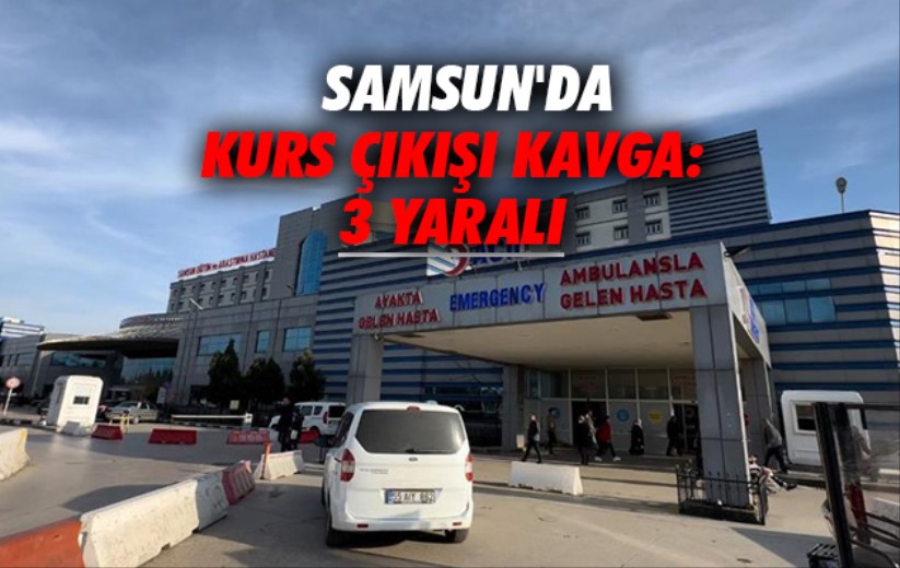 Samsun'da kurs çıkışı kavga: 3 yaralı