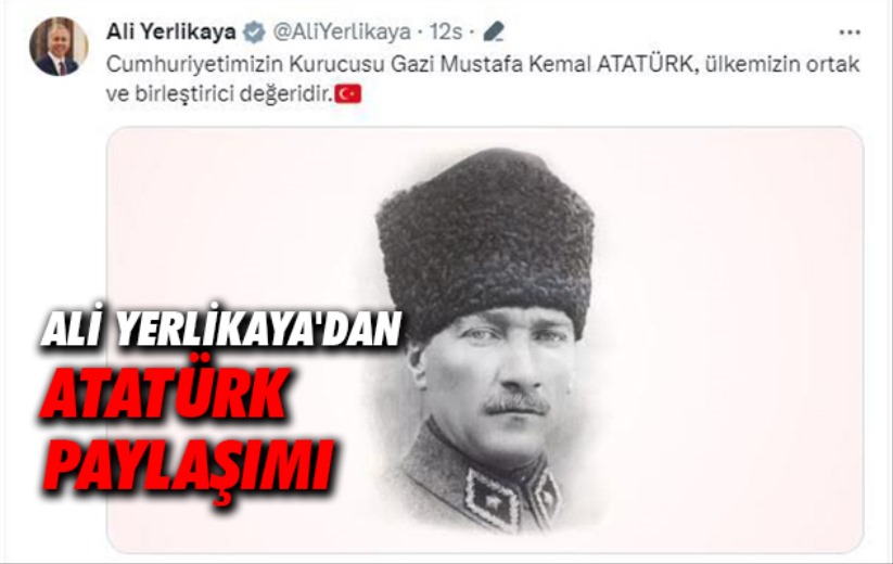 Ali Yerlikaya'dan Atatürk paylaşımı