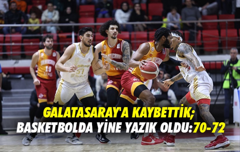 Galatasaray'a Kaybettik; Basketbolda Yine Yazık Oldu: 70-72