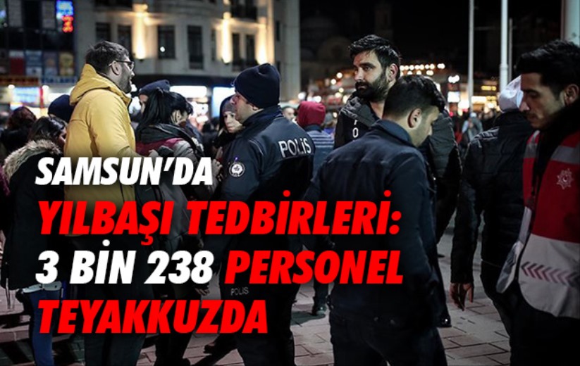  Samsun'da yılbaşı tedbirleri: 3 bin 238 personel teyakkuzda