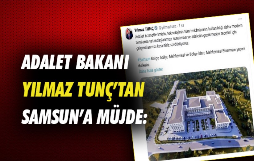 Adalet Bakanı Yılmaz Tunç'tan Samsun'a müjde: