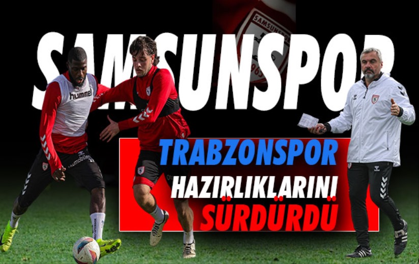 Samsunspor, Trabzonspor hazırlıklarını sürdürdü