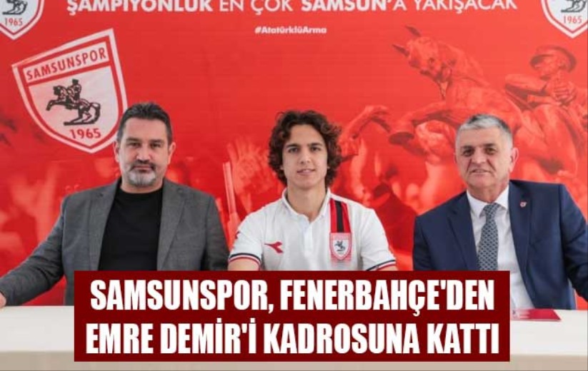 Samsunspor, Fenerbahçe'den Emre Demir'i kadrosuna kattı