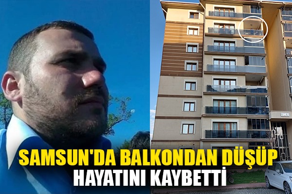 Samsun'da balkondan düşen şahıs hayatını kaybetti