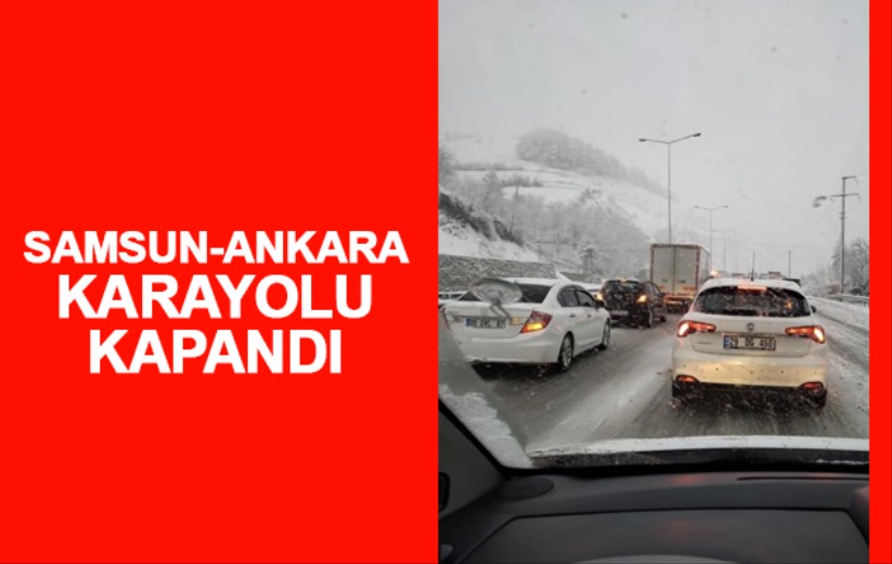 Samsun-Ankara karayolu kapandı