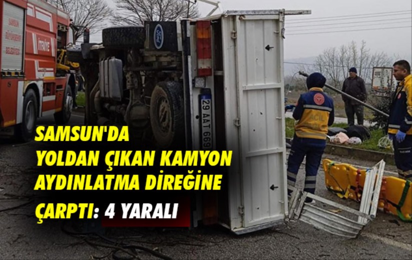 Samsun'da yoldan çıkan kamyon aydınlatma direğine çarptı: 4 yaralı