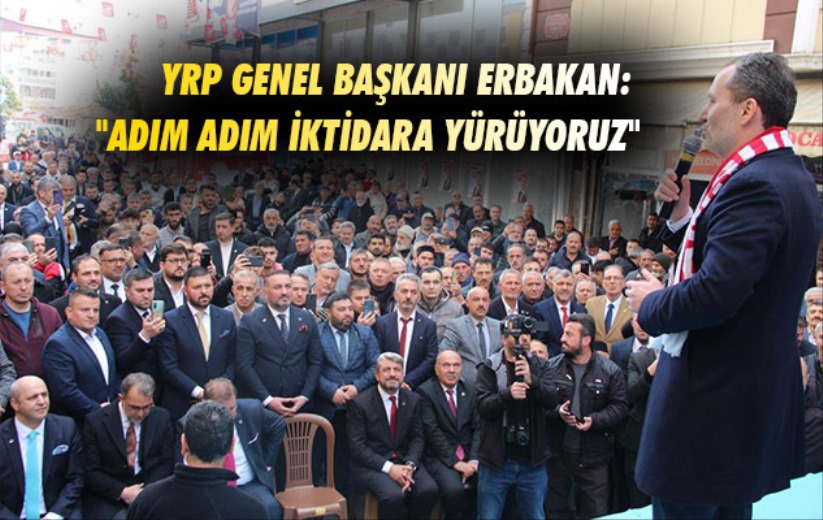 YRP Genel Başkanı Erbakan: 'Adım adım iktidara yürüyoruz'