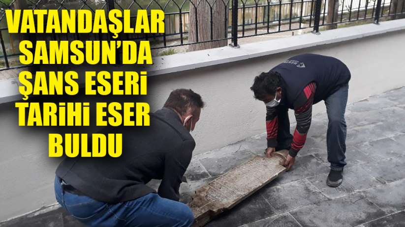 Samsun'da tarihi mezar taşını vatandaşlar şans eseri buldu