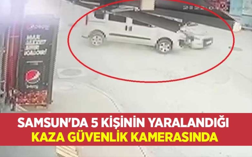 Samsun'da 5 kişinin yaralandığı kaza güvenlik kamerasında