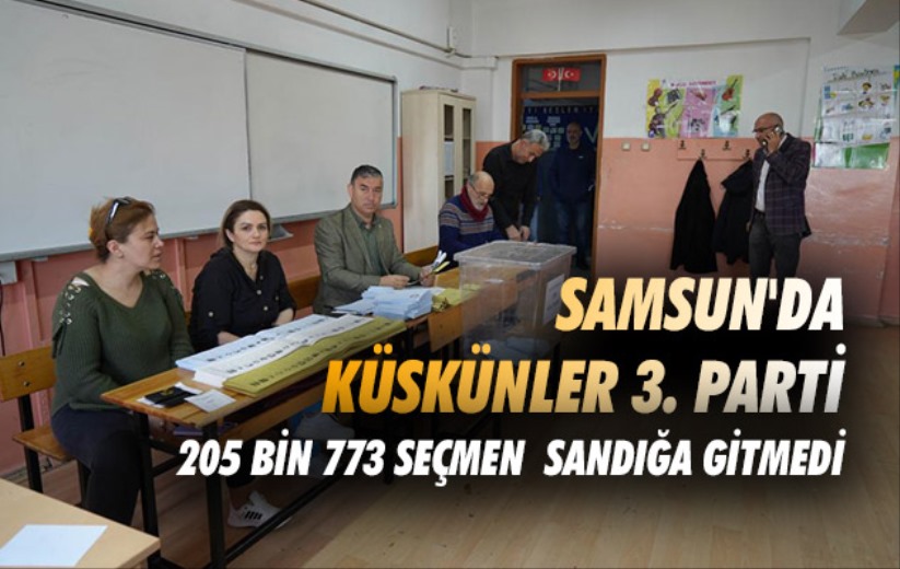 Samsun'da küskünler 3. parti: 205 bin 773 seçmen sandığa gitmedi
