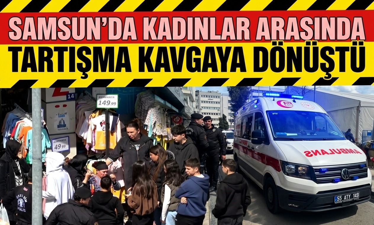 Samsun'da kadınlar arasında tartışma kavgaya dönüştü: 1 yaralı