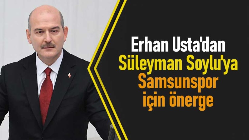 Erhan Usta'dan, Süleyman Soylu'ya Samsunspor için önerge