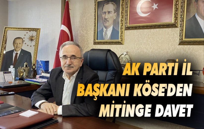 AK Parti İl Başkanı Köse'den mitinge davet