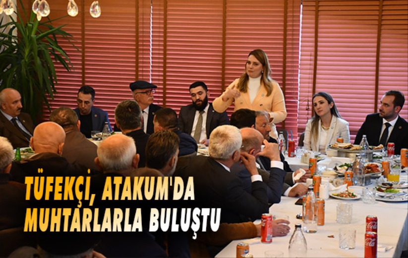 Tüfekci, Atakum'da Muhtarlarla buluştu