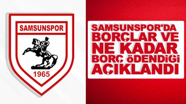 Samsunspor'da borçlar ve ne kadar borç ödendiği açıklandı 