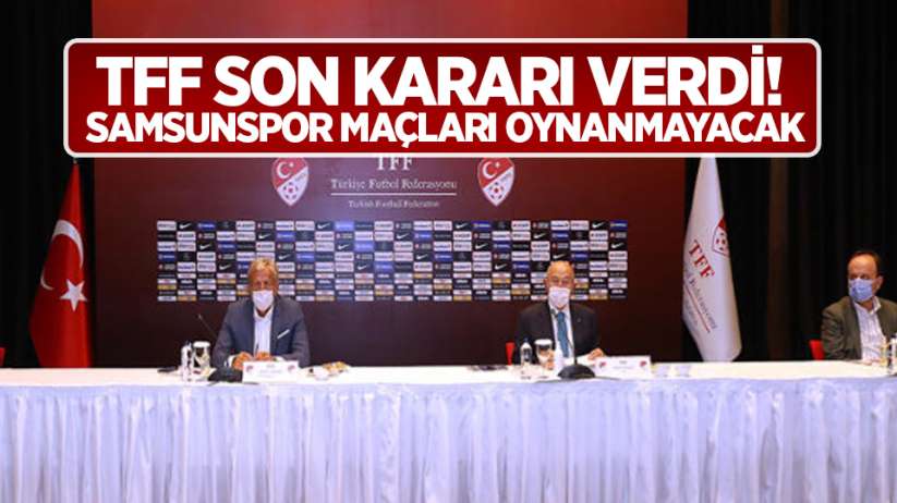 TFF son kararı verdi! Samsunspor maçları oynanmayacak