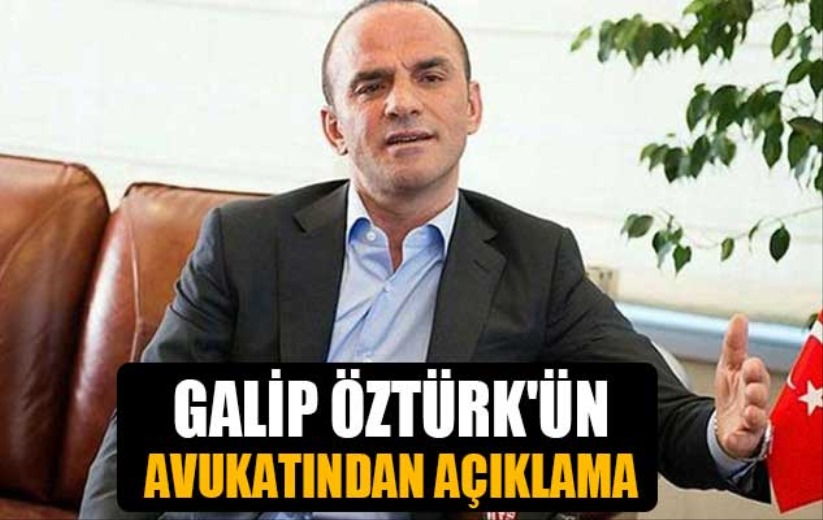 Galip Öztürk'ün avukatından açıklama