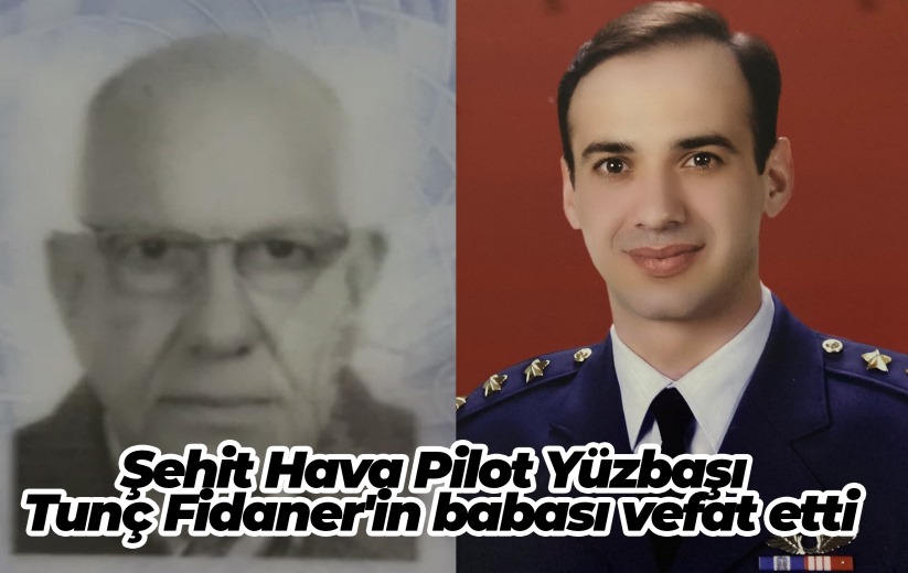 Şehit Hava Pilot Yüzbaşı Tunç Fidaner'in babası vefat etti